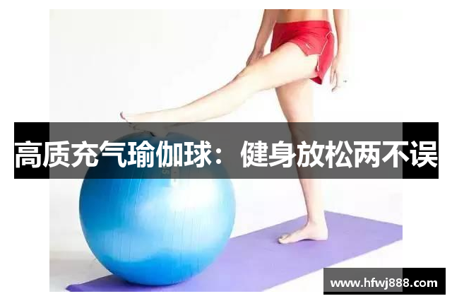 高质充气瑜伽球：健身放松两不误