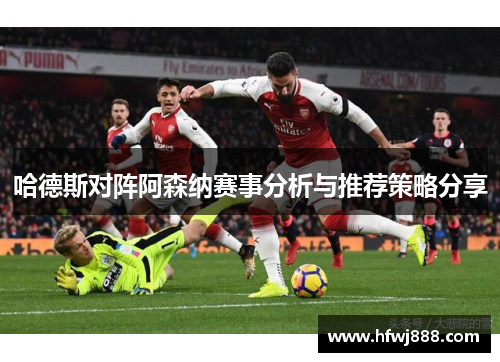 哈德斯对阵阿森纳赛事分析与推荐策略分享