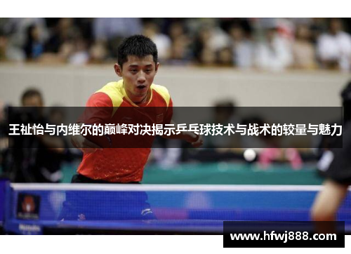 王祉怡与内维尔的巅峰对决揭示乒乓球技术与战术的较量与魅力